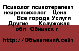 Психолог психотерапевт нейропсихолог › Цена ­ 2 000 - Все города Услуги » Другие   . Калужская обл.,Обнинск г.